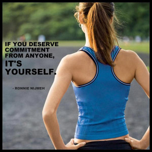If you deserve commitment from anyone, it’s yourself. Ronnie Nijmeh
