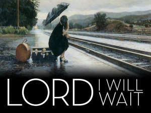 ... wait on the Lord”? Do I wait on the Lord, or am I waiting on the