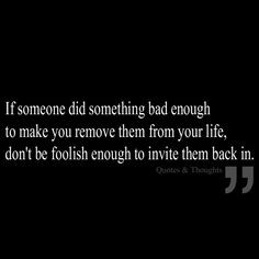 did something bad enough to make you remove them from your life ...