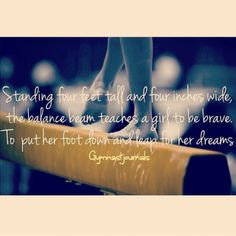 ... tall and four inches wide the balance beam teaches a girl to be brave
