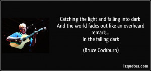 Catching the light and falling into dark And the world fades out like ...