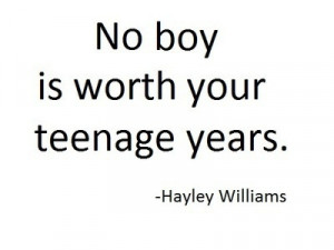 No boy is worth your teenage years.