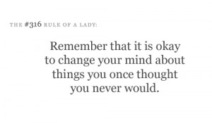 Remember that it is okay to change your mind about things you once ...
