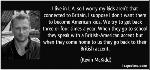 suppose I don't want them to become American kids. We try to get back ...