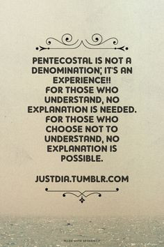 Pentecostal is not a denomination; it's an experience!! For those who ...