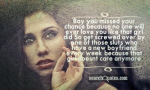 no one will ever love you like that girl did. So get screwed over ...