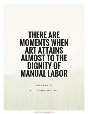 ... art attains almost to the dignity of manual labor Picture Quote #1