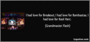 had love for Breakout; I had love for Bambaataa. I had love for Kool ...