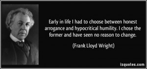 Early in life I had to choose between honest arrogance and ...