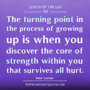 Quote of the day, growing up quotes, The turning point in the process ...