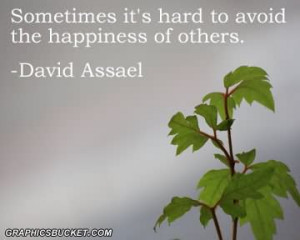 ... It’s Hard to Avoid the Happiness of Others ~ Happiness Quote