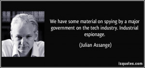 ... on the tech industry. Industrial espionage. - Julian Assange