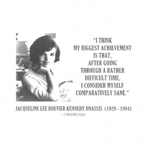 Jacqueline Kennedy Comparatively Sane Quote http://en.wikipedia.org ...