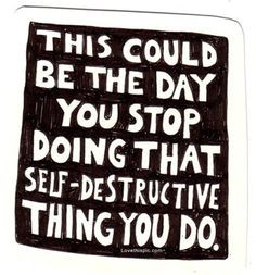 ... self destructive thing life quotes quotes positive quotes quote life