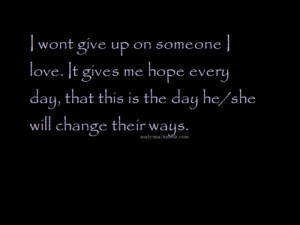 won't give up on someone i love. It gives me hope everyday, that ...