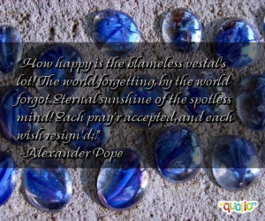 ... Eternal sunshine of the spotless mind! Each pray'r accepted, and each