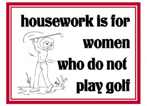... » Fridge Magnet 735 - Housework is for women who do not play golf