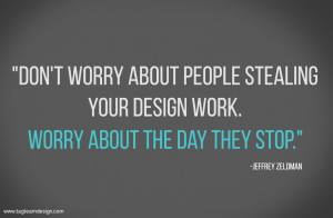 Don’t worry about people stealing your design work. Worry about the ...