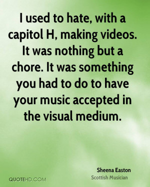 used to hate, with a capitol H, making videos. It was nothing but a ...