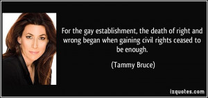 ... began when gaining civil rights ceased to be enough. - Tammy Bruce