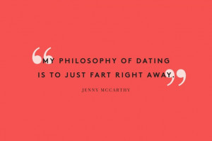My philosophy of dating is to just fart right away - Jenny McCarthy