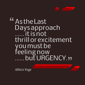 Quotes Picture: as the last days approach it is not thrill or ...