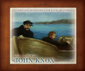 Review of “John Knox: Christian Biographies for Young Readers”