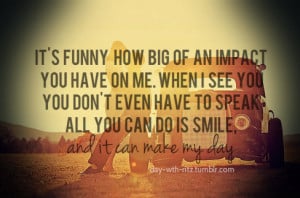 It’s Funny How Big Of An Impact ~ Being In Love Quote