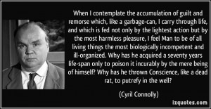 accumulation of guilt and remorse which, like a garbage-can, I carry ...
