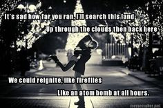 ... far you ran...We could reignite like fireflies. Blink 182 - boxing day