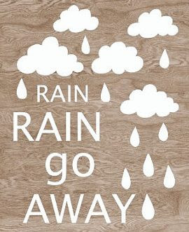 Rain Rain Go Away...
