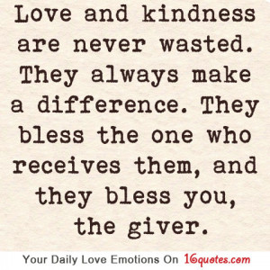 Love and kindness are never wasted They always make a difference