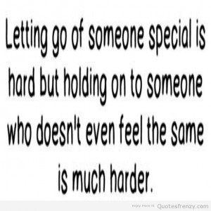Letting Go Of Someone Special Is Hard But Holding On To Someone Who ...