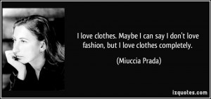 love clothes. Maybe I can say I don't love fashion, but I love clothes ...