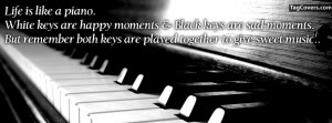 Life Is Like A Piano, White Keys Are Happy Moments & Black Keys Are ...