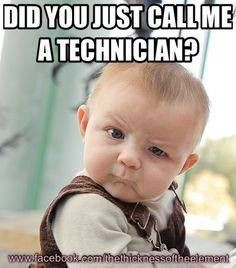 Did you just call me a technician?