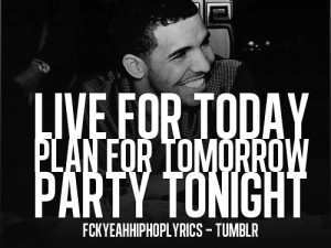Live For Today Plan For Tomorrow Party Tonight.