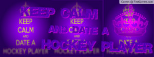 keep calm and date a hockey player Profile Facebook Covers