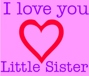 love you little sister keep being you love i love you for my sister