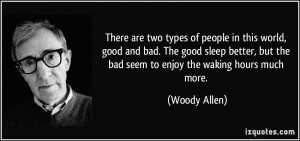 people in this world, good and bad. The good sleep better, but the bad ...