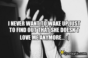 Never Want To Wake Up Just To Find Out That She Doesn't Love Me ...