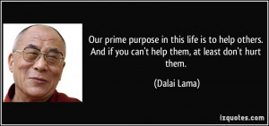 ... others. And if you can't help them, at least don't hurt them. - Dalai