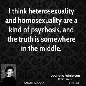 think heterosexuality and homosexuality are a kind of psychosis, and ...
