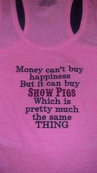 Money can't buy happiness but it can buy show pigs T SHIRT