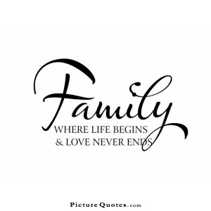 Family. Where life begins and love never ends. Picture Quote #4