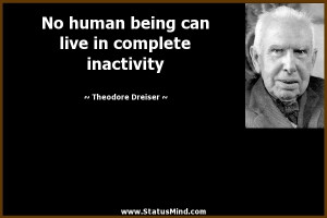 ... live in complete inactivity - Theodore Dreiser Quotes - StatusMind.com