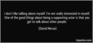 don't like talking about myself. I'm not really interested in myself ...