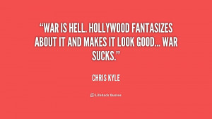 War is hell. Hollywood fantasizes about it and makes it look good ...