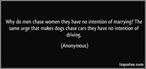 ... makes dogs chase cars they have no intention of driving. - Anonymous