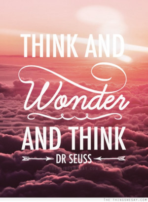 Think and wonder and think